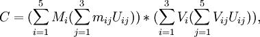 C=(\sum_{i=1}^5 M_i(\sum_{j=1}^3m_{ij}U_{ij}))*(\sum_{i=1}^3V_i(\sum_{j=1}^5V_{ij}U_{ij})),