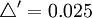 \triangle^\prime=0.025