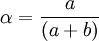 \alpha=\frac{a}{(a+b)}