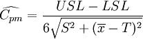 \widehat{C_{pm}}=\frac{USL-LSL}{6\sqrt{S^2+(\overline{x}-T)^2}}