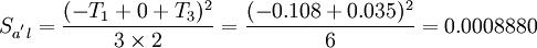 S_{a^' l}=\frac{(-T_1+0+T_3)^2}{3\times 2}=\frac{(-0.108+0.035)^2}{6}=0.0008880