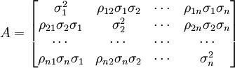 A= \begin{bmatrix}\sigma^2_1&\rho_{12} \sigma_1 \sigma_2&\cdots &\rho_{1n} \sigma_1 \sigma_n \\ \rho_{21}\sigma_2\sigma_1&\sigma^2_2&\cdots&\rho_{2n} \sigma_2 \sigma_n \\ \cdots&\cdots&\cdots&\cdots \\ \rho_{n1} \sigma_n \sigma_1&\rho_{n2} \sigma_n \sigma_2&\cdots&\sigma^2_n\end{bmatrix}