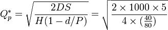 Q^*_p=\sqrt{\frac{2DS}{H(1-d/P)}}=\sqrt{\frac{2\times1000\times5}{4\times(\frac{40}{80})}}