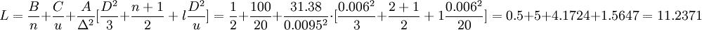 L=\frac{B}{n}+\frac{C}{u}+\frac{A}{\Delta^2}=\frac{1}{2}+\frac{100}{20}+\frac{31.38}{0.0095^2}\cdot=0.5+5+4.1724+1.5647=11.2371