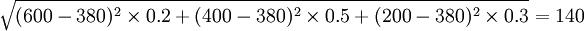 \sqrt{(600-380)^2\times0.2+(400-380)^2\times0.5+(200-380)^2\times0.3}=140