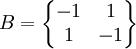 B=\begin{Bmatrix} -1 & 1 \\ 1 & -1 \end{Bmatrix}