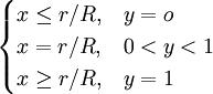 \begin{cases} x \le r/R, & y=o \\ x=r/R, & 0<y<1 \\ x \ge r/R, & y=1 \end{cases}